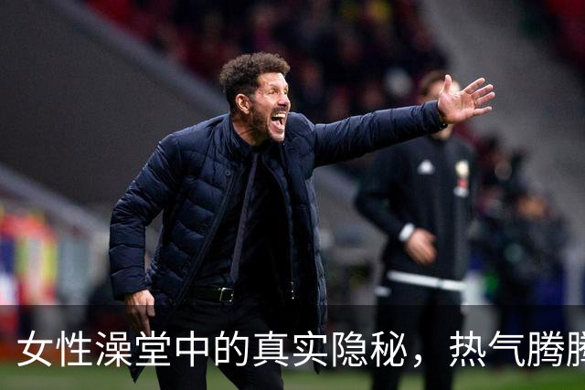 女性澡堂中的真实隐秘，热气腾腾中展现的三重秘密